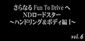 さらなるFun TO Drive　NDロードスター　〜ハンドリング＆ボディ編�T〜 vol.6